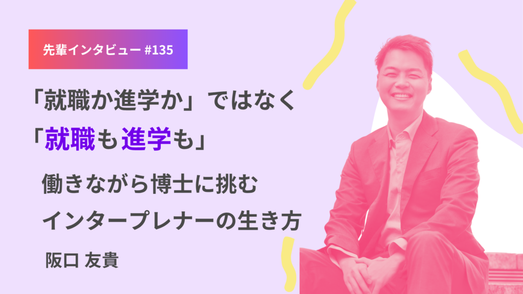 「就職か進学か」ではなく「就職も進学も」 ― 働きながら博士に挑むインタープレナーの生き方 筑波大学大学院 理工情報生命学術院 阪口 友貴
